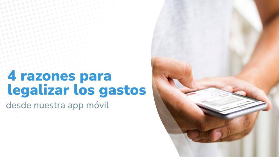 4 razones para legalizar gastos desde nuestra app móvil