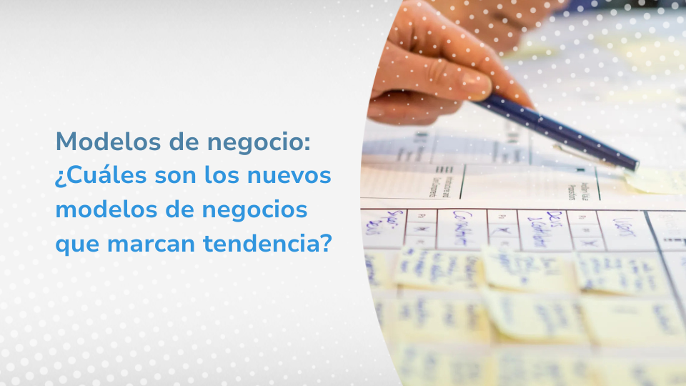 ¿Cuáles son los nuevos modelos de negocios que marcan tendencia?