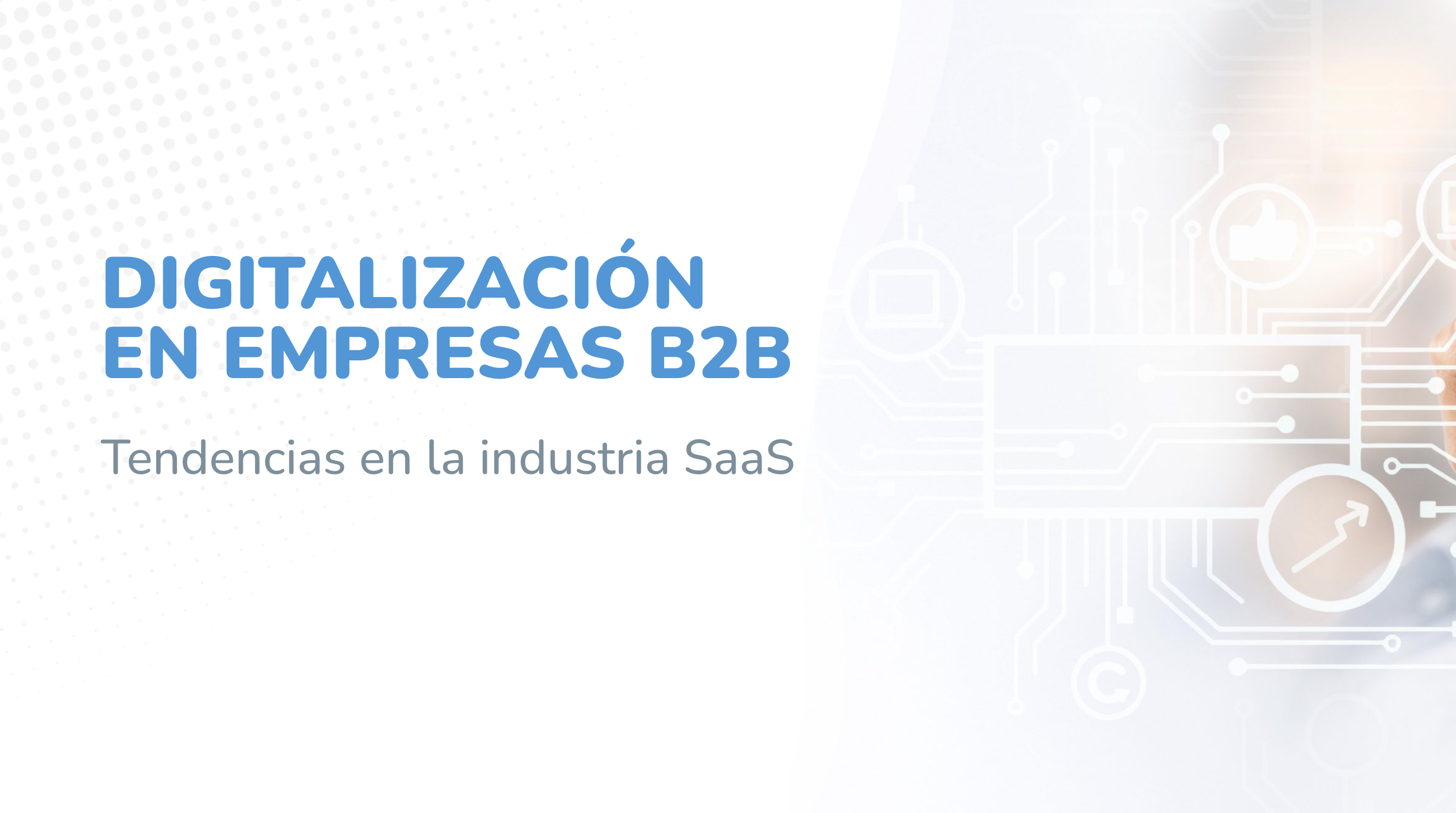 Digitalización en empresas b2b: Tendencias en la industria SaaS