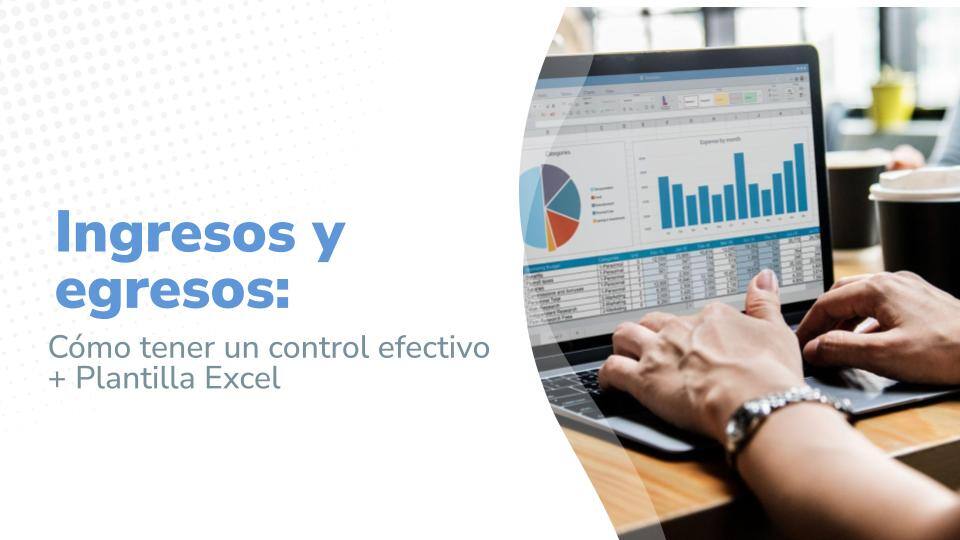 Ingresos y egresos: Cómo tener un control efectivo + Plantilla Excel