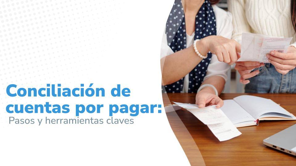 Conciliación de cuentas por pagar: Pasos y herramientas claves