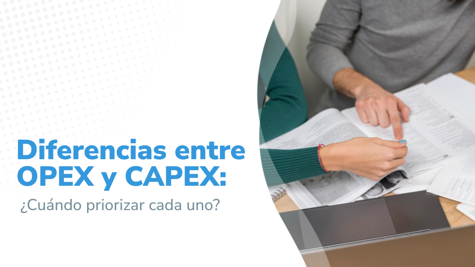Diferencias entre OPEX y CAPEX: ¿Cuándo priorizar cada uno?