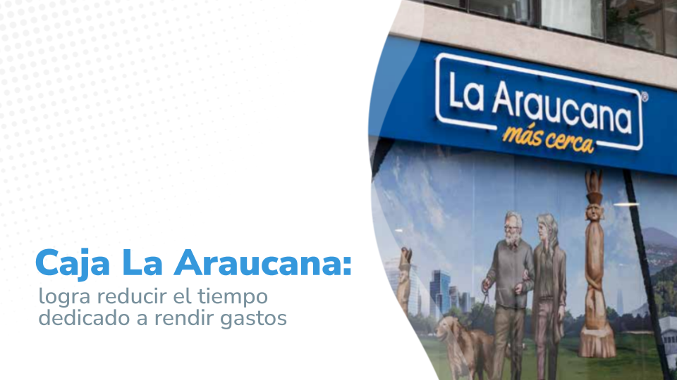 Caja La Araucana logra reducir el tiempo dedicado a rendir gastos