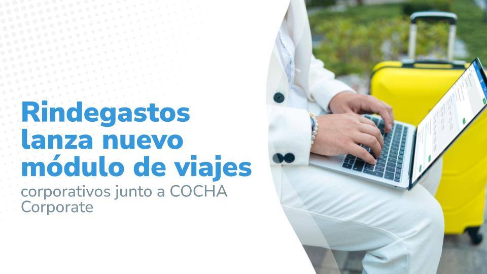 Rindegastos y COCHA Corporate: Nuevo modulo de viajes corporativos