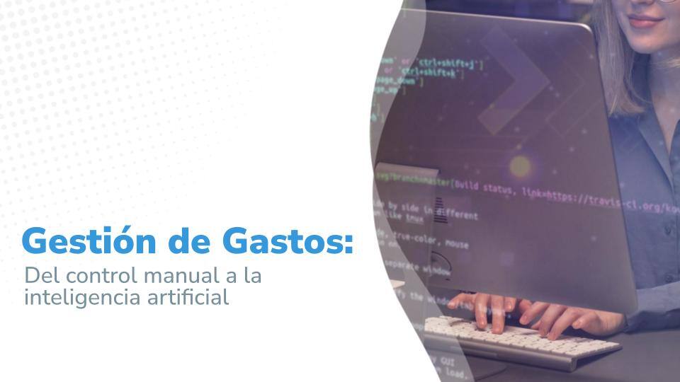 Gestión de Gastos: Del control manual a la inteligencia artificial