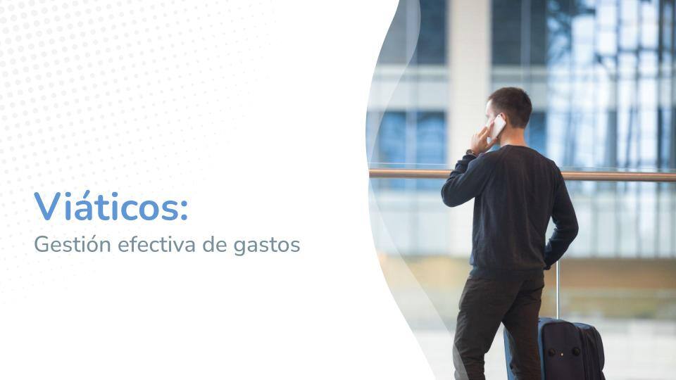 Viáticos: Gestión efectiva de gastos