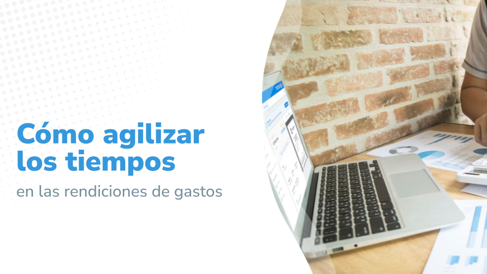 Cómo agilizar los tiempos en las rendiciones de gastos