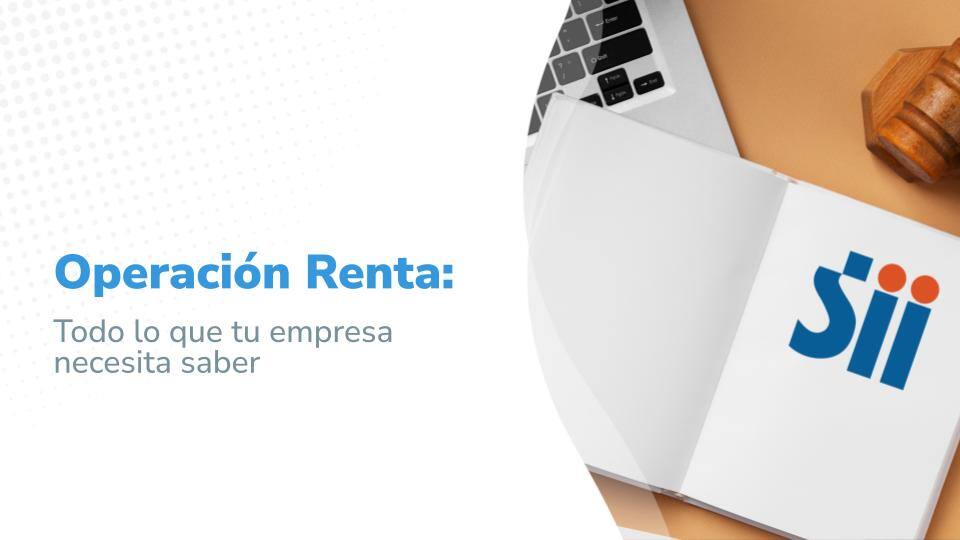 Operación Renta: Todo lo que tu empresa necesita saber