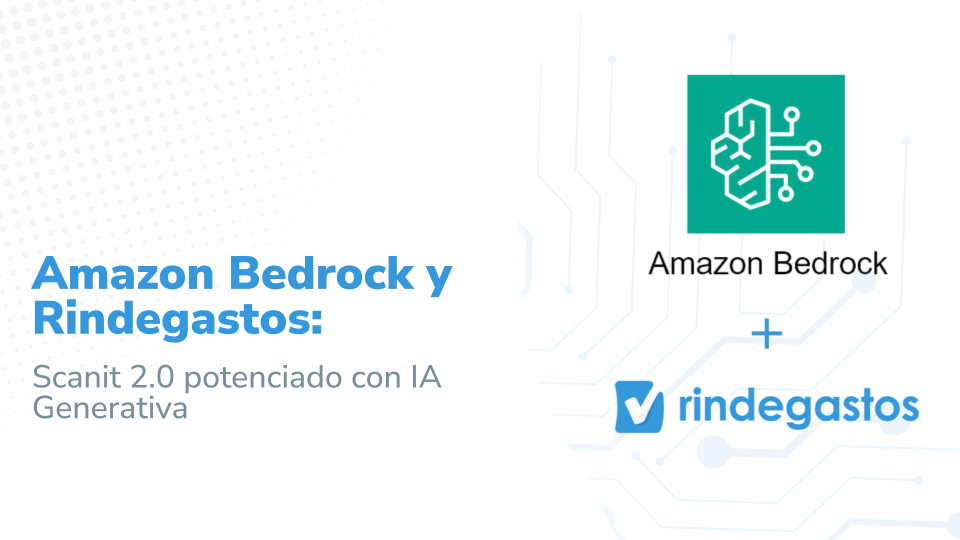 Amazon Bedrock y Rindegastos: Scanit 2.0 con IA Generativa