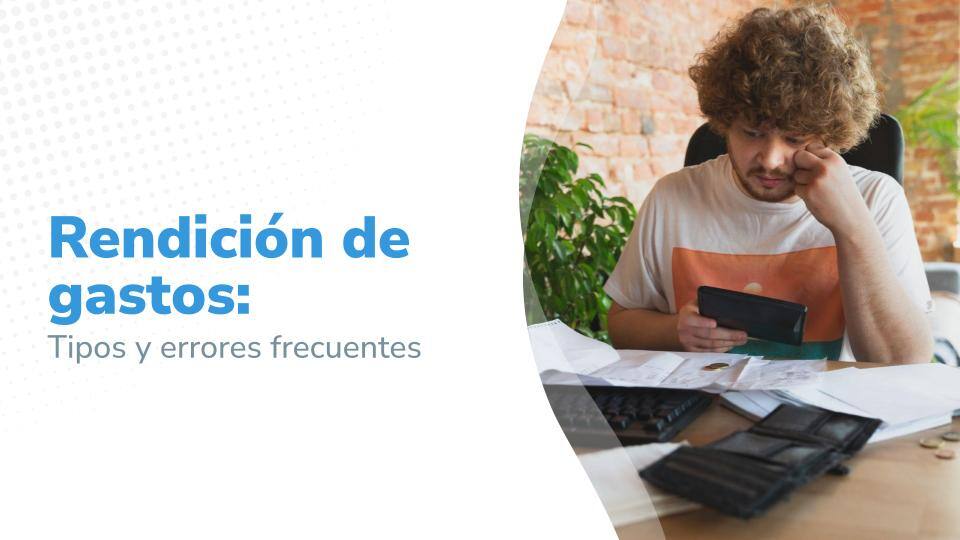 Rendición de gastos: Tipos y errores frecuentes