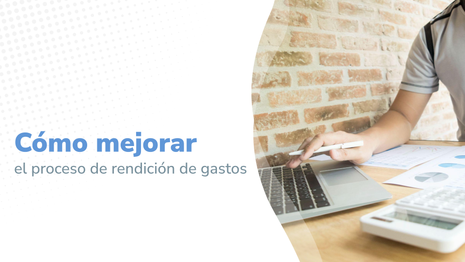 Cómo mejorar el proceso de rendición de gastos